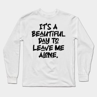 It's A Beautiful Day To Leave Me Alone. v7 Long Sleeve T-Shirt